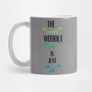 The earth Without art Is Just eh Mug